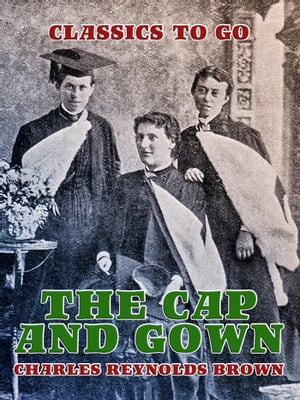 The Cap and Gown【電子書籍】[ Charles Reynolds Brown ]