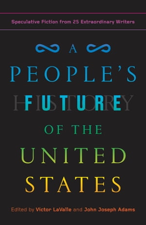 A People's Future of the United States Speculative Fiction from 25 Extraordinary Writers