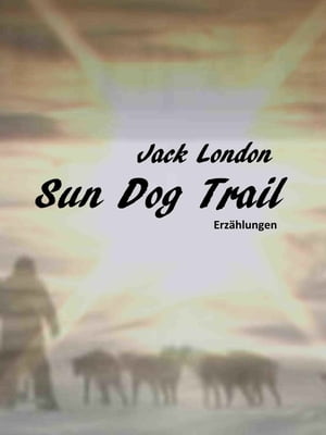 Sun Dog Trail Erz?hlungen von Jack London in ein