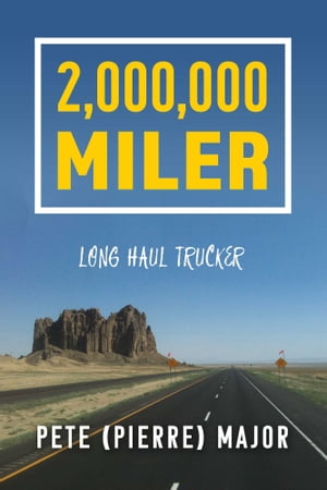 2,000,000 Miler Long Haul Trucker【電子書籍】[ Pete (Pierre) Major ]