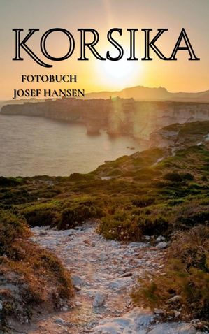 Korsika Fotobuch mit 115 Abbildungen【電子書籍】[ Josef Hansen ]