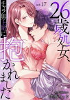 26歳処女、チャラ男上司に抱かれました 17【電子書籍】[ 仲春リョウ ]