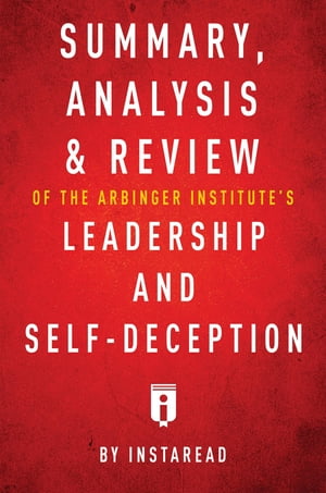 Summary, Analysis Review of The Arbinger Institute 039 s Leadership and Self-Deception by Instaread【電子書籍】 Instaread Summaries