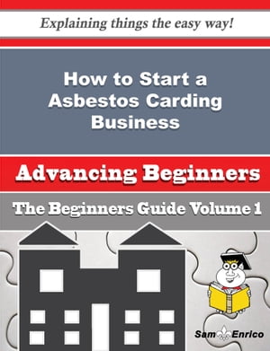 How to Start a Asbestos Carding Business (Beginners Guide) How to Start a Asbestos Carding Business (Beginners Guide)【電子書籍】[ Mireille Falcon ]