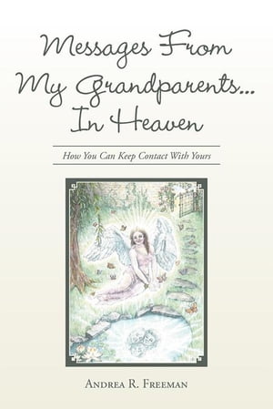 Messages from My Grandparents... in Heaven How You Can Keep Contact with Yours【電子書籍】[ Andrea Freeman ]