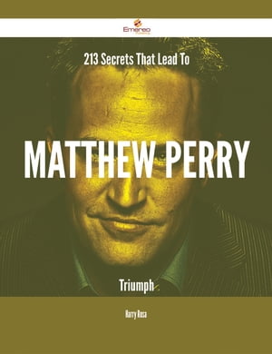 213 Secrets That Lead To Matthew Perry Triumph【電子書籍】[ Harry Rosa ]