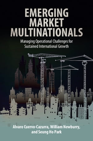 Emerging Market Multinationals Managing Operational Challenges for Sustained International Growth【電子書籍】[ Alvaro Cuervo-Cazurra ]