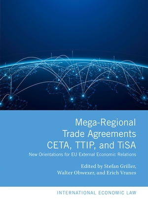 Mega-Regional Trade Agreements: CETA, TTIP, and TiSA New Orientations for EU External Economic Relations