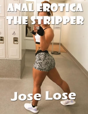 Anal Erotica the Stripper【電子書籍】 Jose Lose