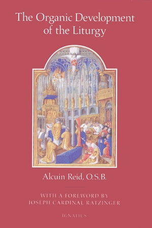 The Organic Development of the Liturgy【電子書籍】[ Dom Alcuin Reid ]