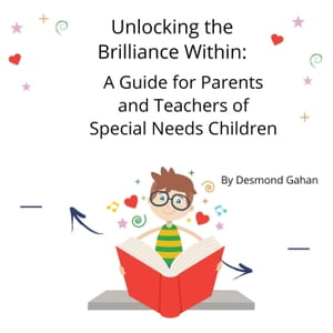 Unlocking the Brilliance Within: A Guide for Parents and Teachers of Special Needs Children