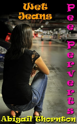 Pee Perverts: Wet Jeans【電子書籍】[ Abigail Thornton ]