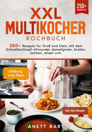 XXL Multikocher Kochbuch 250+ Rezepte f?r Gro? und Klein. Mit dem Schnellkochtopf-Allrounder dampfgaren, braten, kochen, mixen uvm.【電子書籍】[ Anett Bart ]