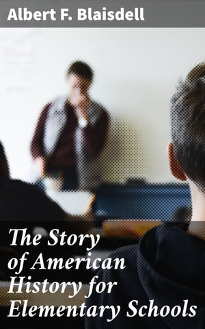 ŷKoboŻҽҥȥ㤨The Story of American History for Elementary Schools A Comprehensive Introduction to American History for Young LearnersŻҽҡ[ Albert F. Blaisdell ]פβǤʤ310ߤˤʤޤ