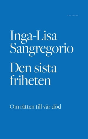 Den sista friheten : Om r tten till v r d d【電子書籍】 Inga-Lisa Sangregorio