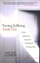 Turning Suffering Inside Out A Zen Approach for Living with Physical and Emotional Pain【電子書籍】 Darlene Cohen