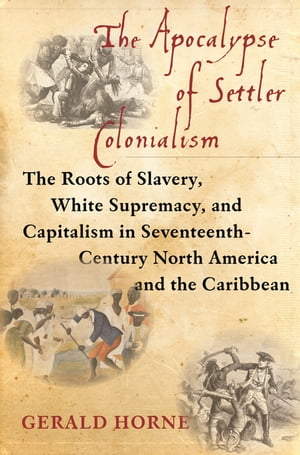 The Apocalypse of Settler Colonialism The Roots of Slavery, White Supremacy, and Capitalism in 17th Century North America and the Caribbean
