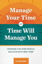 Manage Your Time or Time Will Manage You: Strategies That Work from an Educator Who 039 s Been There Strategies That Work from an Educator Who 039 s Been There【電子書籍】 PJ Caposey