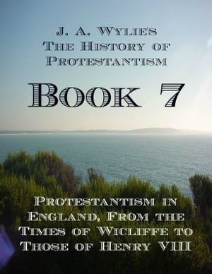 Protestantism in England, From the Times of Wicliffe to Those of Henry VIII: Book 7