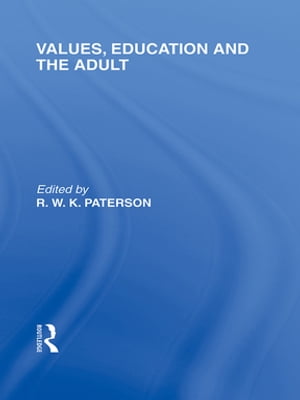 Values, Education and the Adult (International Library of the Philosophy of Education Volume 16)【電子書籍】 R.W.K. Paterson
