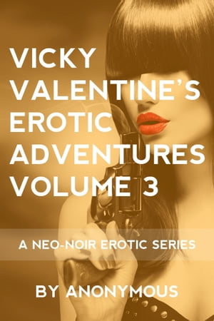 Vicky Valentine's Erotic Adventures Volume 3: A Neo-Noir Erotic Series