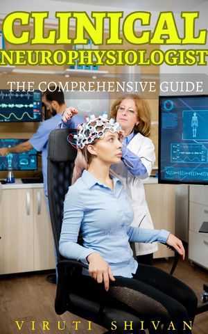 Clinical Neurophysiologist - The Comprehensive Guide Vanguard Professionals【電子書籍】[ Viruti Shivan ]