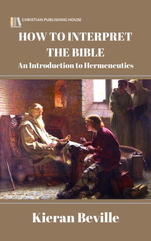 HOW TO INTERPRET THE BIBLE An Introduction to Hermeneutics【電子書籍】[ Kieran Beville ]