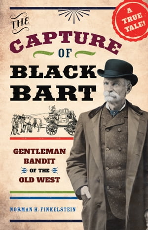 The Capture of Black Bart Gentleman Bandit of the Old West【電子書籍】[ Norman H. Finkelstein ]