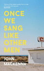 Once We Sang Like Other Men【電子書籍】[ John MacKenna ]