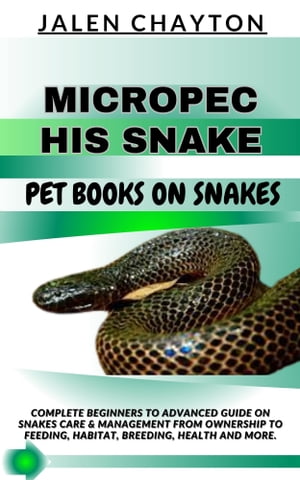MICROPECHIS SNAKE PET BOOKS ON SNAKES Complete Beginners To Advanced Guide On Snakes Care & Mana..