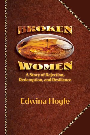 BROKEN WOMEN A Story of Rejection, Redemption, Resilience【電子書籍】[ Edwina Hoyle ]