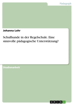 Schulhunde in der Regelschule. Eine sinnvolle pädagogische Unterstützung?