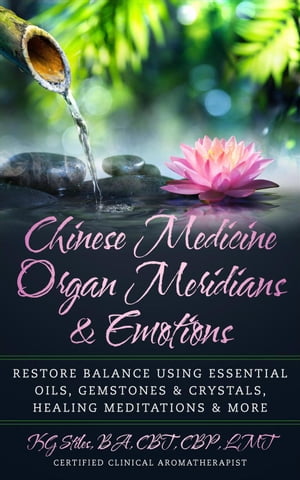 Chinese Medicine Organ Meridians Emotions Chinese Medicine Essential Oils【電子書籍】 KG STILES