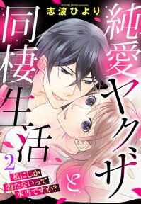 純愛ヤクザと同棲生活 私にしか勃たないって本当ですか？ 2話 【単話売】【電子書籍】[ 志波ひより ]