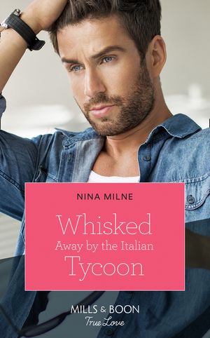 Whisked Away By The Italian Tycoon (The Casseveti Inheritance, Book 2) (Mills & Boon True Love)