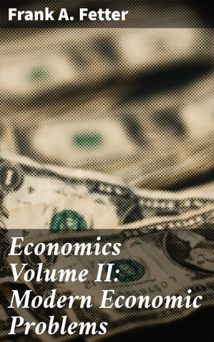 Economics Volume II: Modern Economic Problems【電子書籍】[ Frank A. Fetter ]