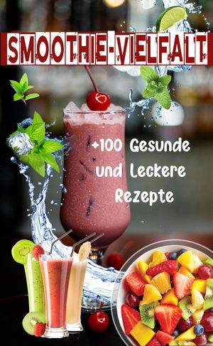 Smoothie-Vielfalt: +100 Gesunde und Leckere Rezepte