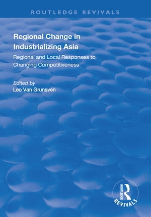 Regional Change in Industrializing Asia Regional and Local Responses to Changing Competitiveness