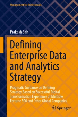 Defining Enterprise Data and Analytics Strategy Pragmatic Guidance on Defining Strategy Based on Successful Digital Transformation Experience of Multiple Fortune 500 and Other Global Companies