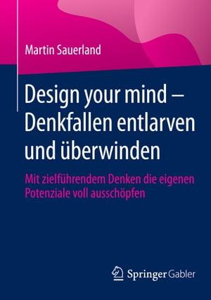 Design your mind ? Denkfallen entlarven und ?berwinden Mit zielf?hrendem Denken die eigenen Potenziale voll aussch?pfen