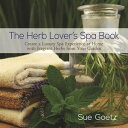 The Herb Lover's Spa Book Create a Luxury Spa Experience at Home with Fragrant Herbs from Your Garden【電子書籍】[ Sue Goetz ]