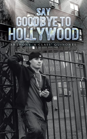 Say Goodbye to Hollywood【電子書籍】[ Anthony ‘A-Class’ Quinones ]