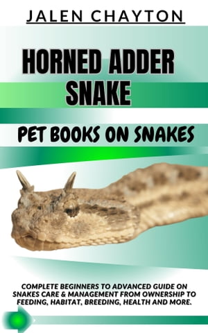 HORNED ADDER SNAKE PET BOOKS ON SNAKES Complete Beginners To Advanced Guide On Snakes Care & Management From Ownership To Feeding, Habitat, Breeding, Health And more.