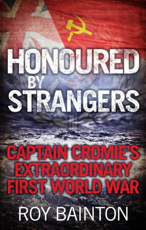 Honoured By Strangers Captain Cromie's Extraordinary First World WarŻҽҡ[ Roy Bainton ]