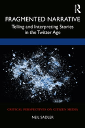 Fragmented Narrative Telling and Interpreting Stories in the Twitter Age【電子書籍】[ Neil Sadler ]