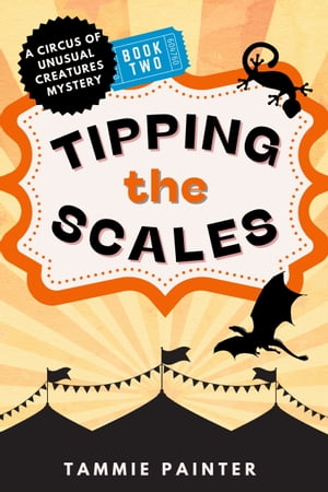 Tipping the Scales A Circus of Unusual Creatures Mystery【電子書籍】[ Tammie Painter ]