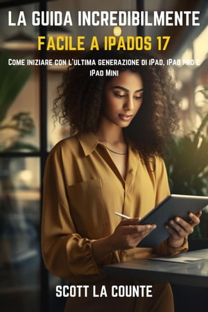 La Guida Incredibilmente Facile a iPadOS 17: Come Iniziare Con L'ultima Generazione Di iPad, iPad pro E iPad Mini