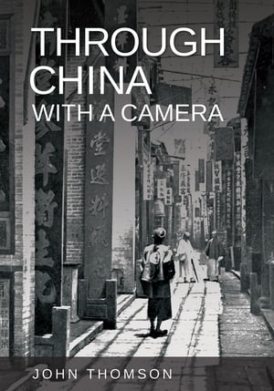 Through China with a Camera【電子書籍】[ John Thomson ]