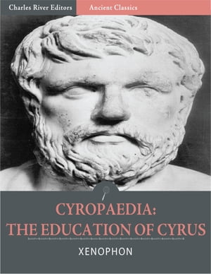 Cyropaedia; The Education of Cyrus (Illustrated)