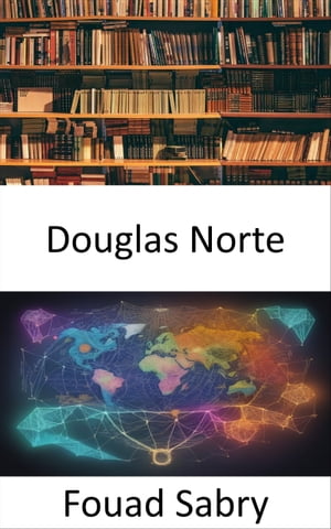 Douglas Norte Descubriendo el legado de Douglass North, iluminando el pensamiento y las instituciones econ?micas